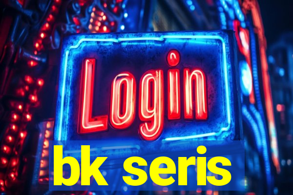 bk seris